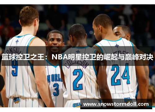 篮球控卫之王：NBA明星控卫的崛起与巅峰对决